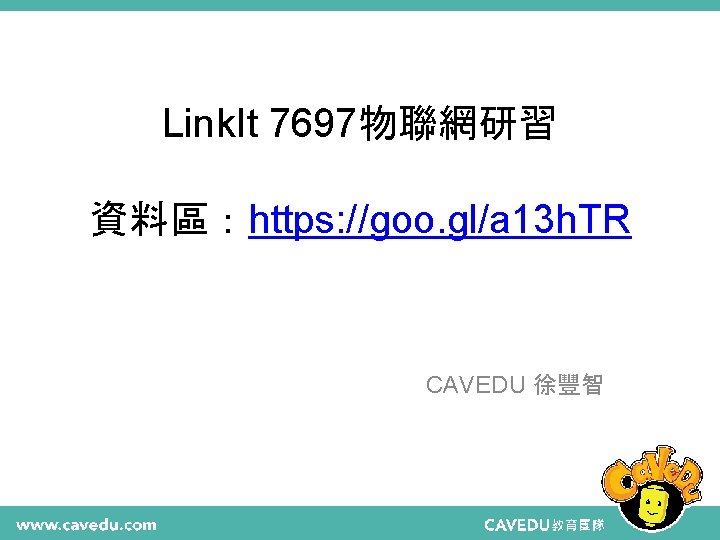 Link. It 7697物聯網研習 資料區：https: //goo. gl/a 13 h. TR CAVEDU 徐豐智 