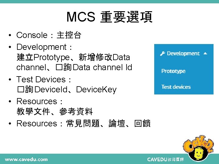 MCS 重要選項 • Console：主控台 • Development： 建立Prototype、新增修改Data channel、�詢 Data channel Id • Test Devices：