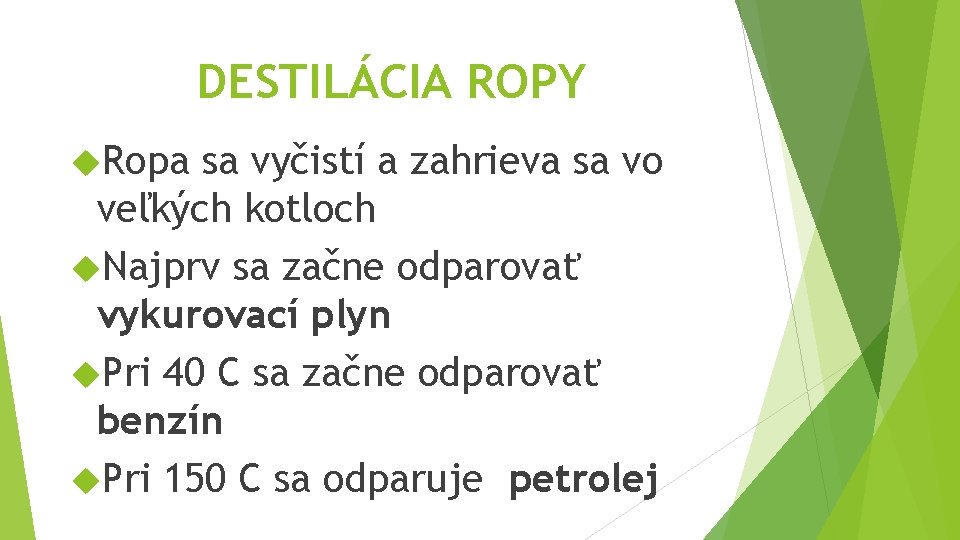 DESTILÁCIA ROPY Ropa sa vyčistí a zahrieva sa vo veľkých kotloch Najprv sa začne