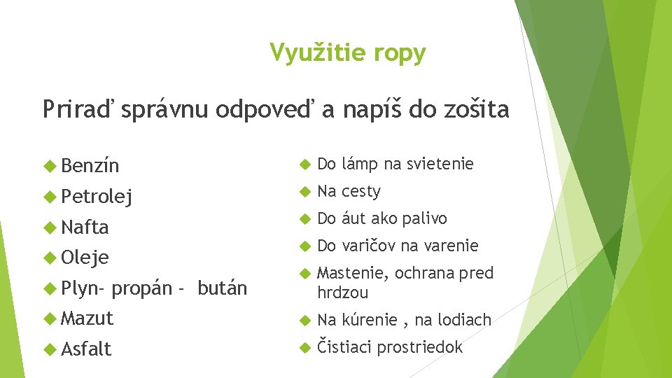 Využitie ropy Priraď správnu odpoveď a napíš do zošita Benzín Do lámp na svietenie