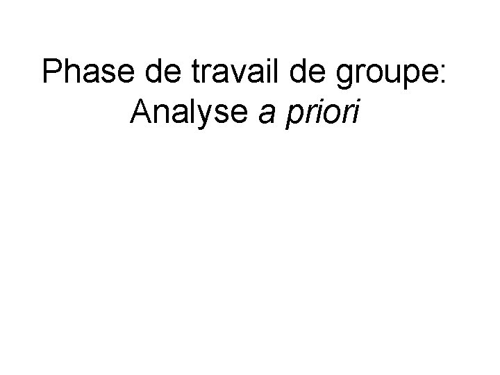 Phase de travail de groupe: Analyse a priori Phase de travail de groupe: Analyse a priori