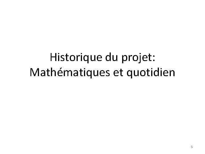 Historique du projet: Mathématiques et quotidien 5 Historique du projet: Mathématiques et quotidien 5