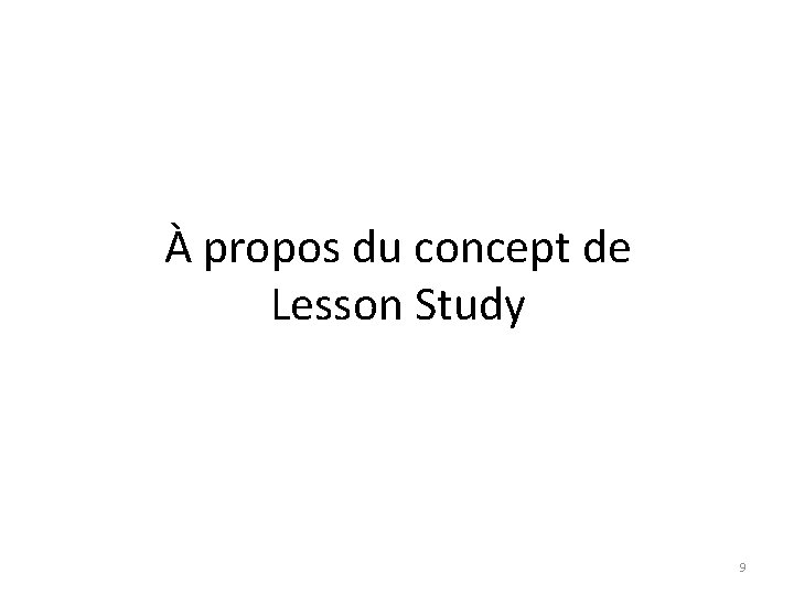 À propos du concept de Lesson Study 9 À propos du concept de Lesson Study 9
