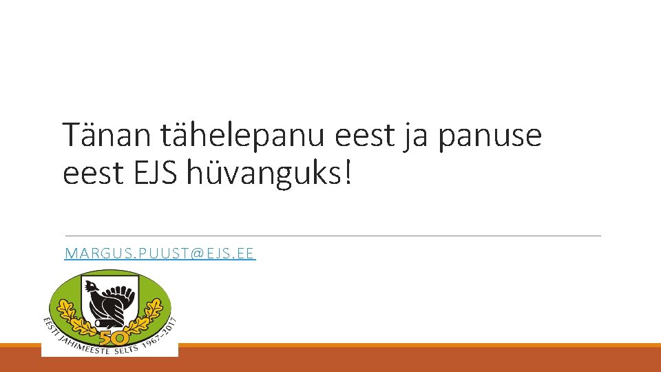 Tänan tähelepanu eest ja panuse eest EJS hüvanguks! MARGUS. PUUST@EJS. EE 