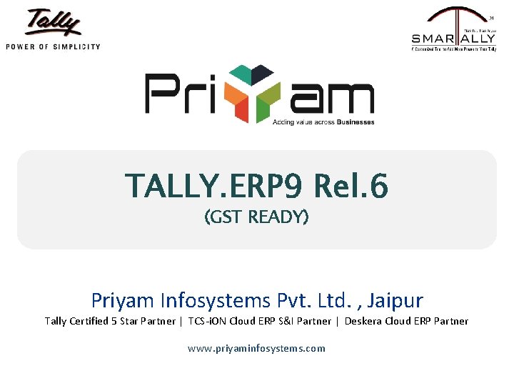 TALLY. ERP 9 Rel. 6 (GST READY) Priyam Infosystems Pvt. Ltd. , Jaipur Tally