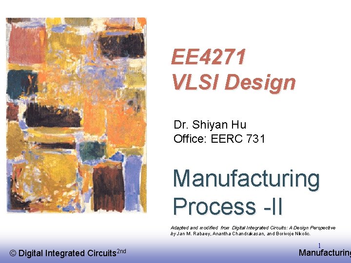 EE 4271 VLSI Design Dr. Shiyan Hu Office: EERC 731 Manufacturing Process -II Adapted