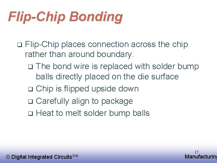 Flip-Chip Bonding q Flip-Chip places connection across the chip rather than around boundary. q