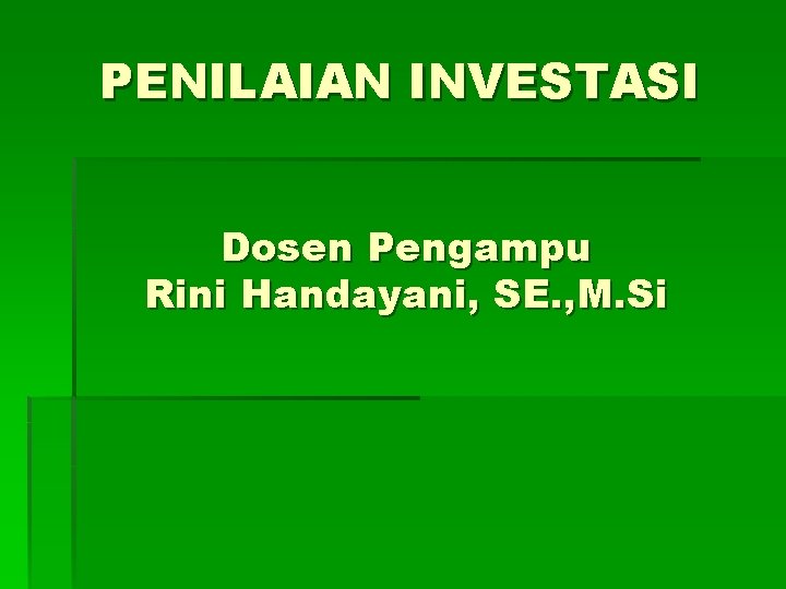 PENILAIAN INVESTASI Dosen Pengampu Rini Handayani, SE. , M. Si 