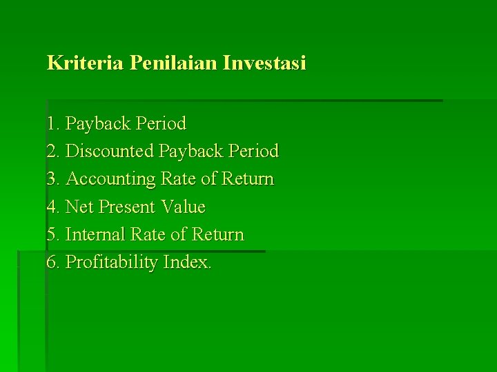 Kriteria Penilaian Investasi 1. Payback Period 2. Discounted Payback Period 3. Accounting Rate of Kriteria Penilaian Investasi 1. Payback Period 2. Discounted Payback Period 3. Accounting Rate of