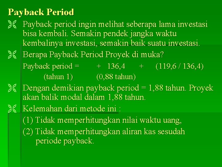 Payback Period Ë Payback period ingin melihat seberapa lama investasi bisa kembali. Semakin pendek