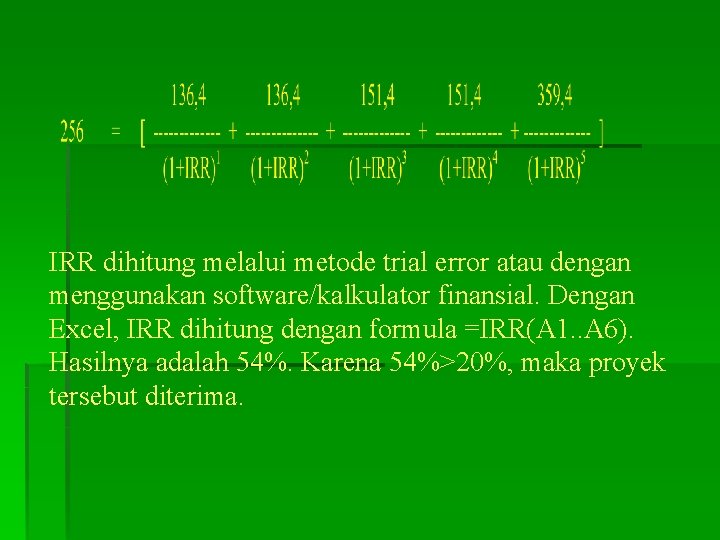 IRR dihitung melalui metode trial error atau dengan menggunakan software/kalkulator finansial. Dengan Excel, IRR