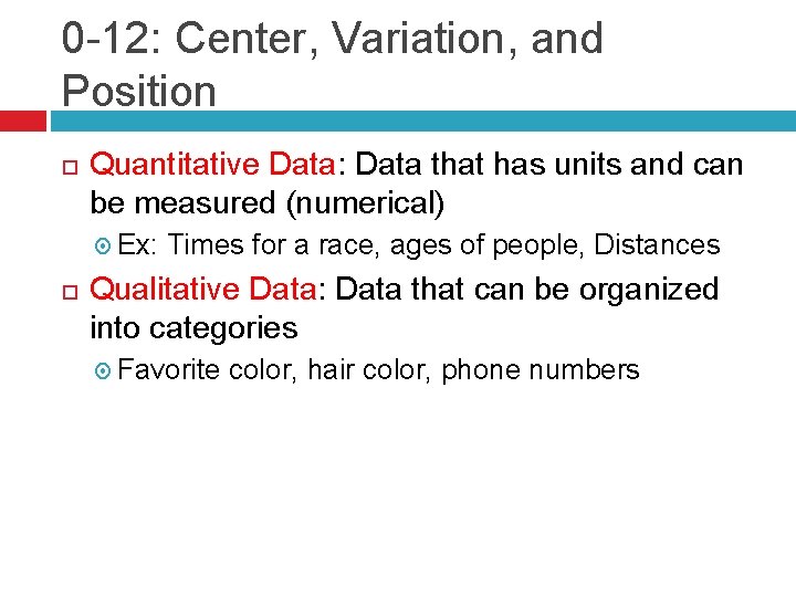 0 -12: Center, Variation, and Position Quantitative Data: Data that has units and can