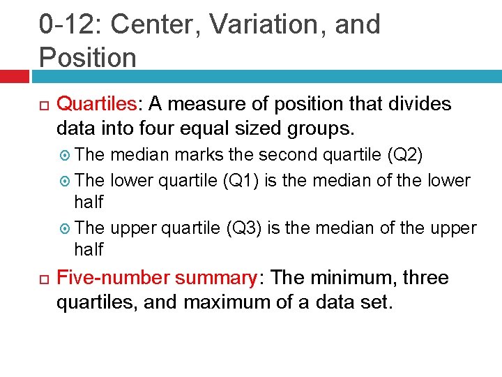 0 -12: Center, Variation, and Position Quartiles: A measure of position that divides data