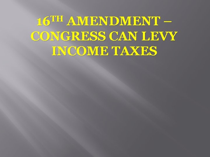 16 TH AMENDMENT – CONGRESS CAN LEVY INCOME TAXES 