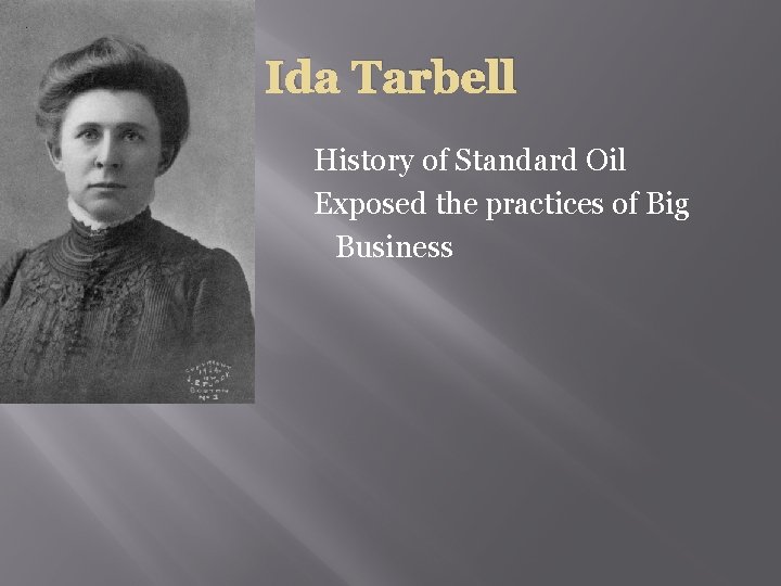 Ida Tarbell � � � History of Standard Oil Exposed the practices of Big