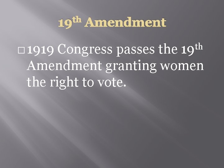 19 th Amendment � 1919 th 19 Congress passes the Amendment granting women the