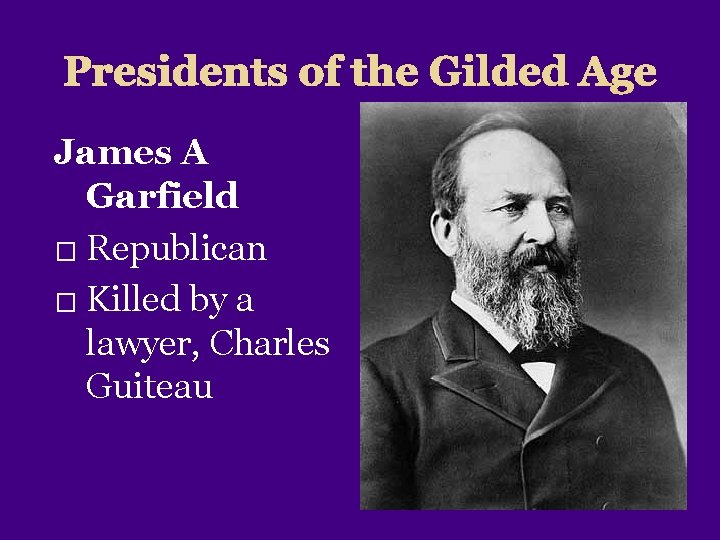 Presidents of the Gilded Age James A Garfield � Republican � Killed by a