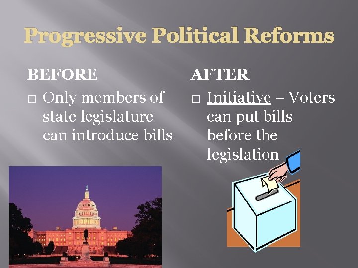 Progressive Political Reforms BEFORE � Only members of state legislature can introduce bills AFTER
