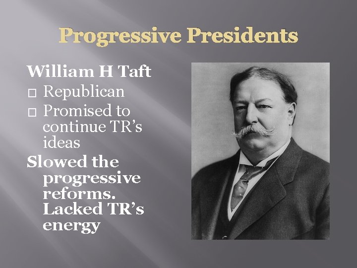Progressive Presidents William H Taft � Republican � Promised to continue TR’s ideas Slowed