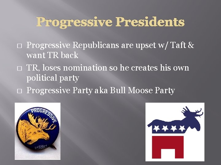 Progressive Presidents � � � Progressive Republicans are upset w/ Taft & want TR