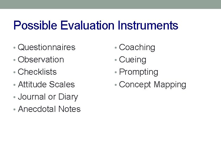 Possible Evaluation Instruments • Questionnaires • Coaching • Observation • Cueing • Checklists •