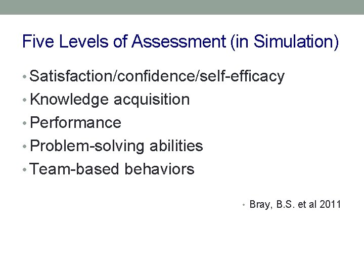 Five Levels of Assessment (in Simulation) • Satisfaction/confidence/self-efficacy • Knowledge acquisition • Performance •
