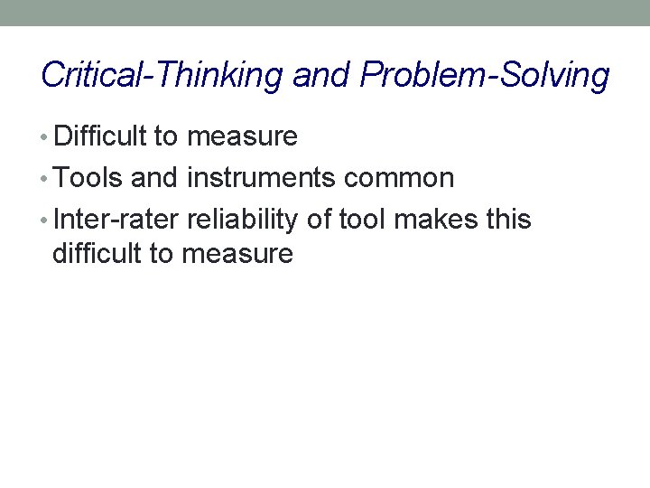 Critical-Thinking and Problem-Solving • Difficult to measure • Tools and instruments common • Inter-rater