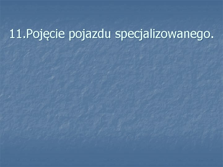 11. Pojęcie pojazdu specjalizowanego. 11. Pojęcie pojazdu specjalizowanego.