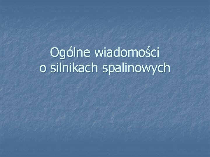 Ogólne wiadomości o silnikach spalinowych Ogólne wiadomości o silnikach spalinowych