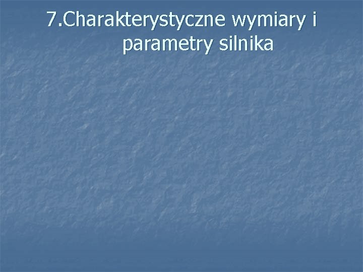 7. Charakterystyczne wymiary i parametry silnika 