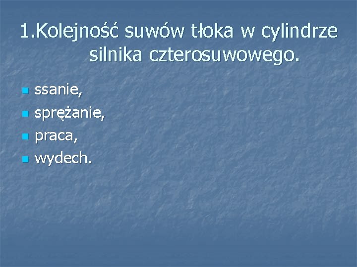 1. Kolejność suwów tłoka w cylindrze silnika czterosuwowego. n n ssanie, sprężanie, praca, wydech.