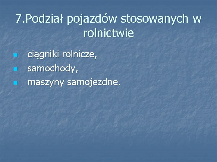 7. Podział pojazdów stosowanych w rolnictwie n n n ciągniki rolnicze, samochody, maszyny samojezdne.