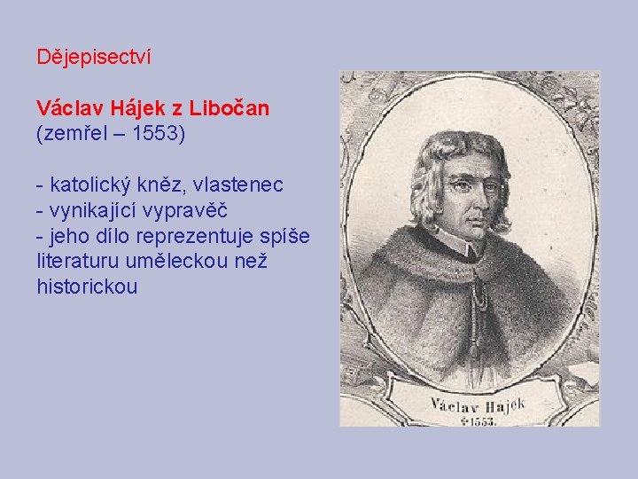 Dějepisectví Václav Hájek z Libočan (zemřel – 1553) - katolický kněz, vlastenec - vynikající