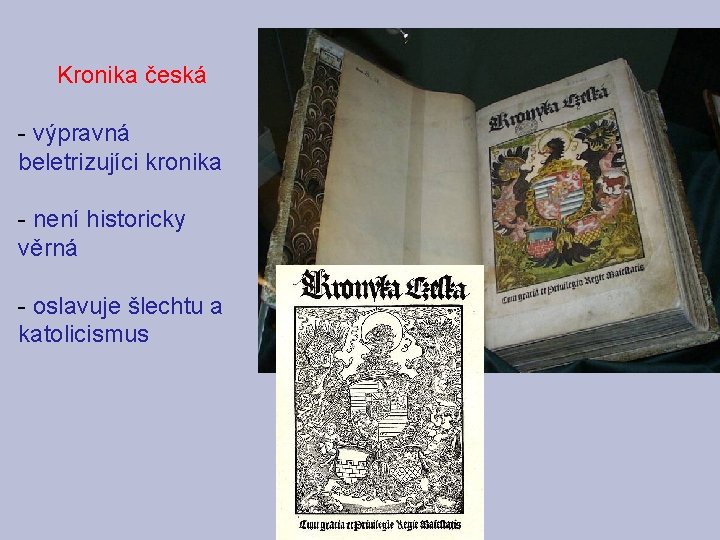 Kronika česká - výpravná beletrizujíci kronika - není historicky věrná - oslavuje šlechtu a