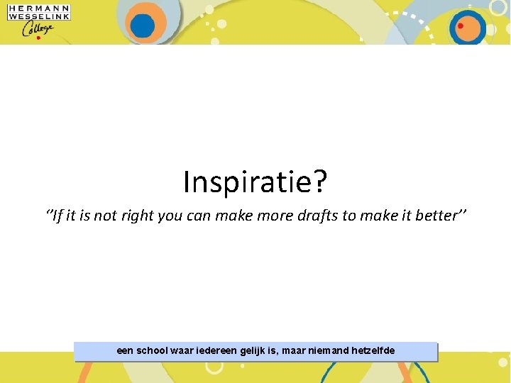 Inspiratie? ‘’If it is not right you can make more drafts to make it