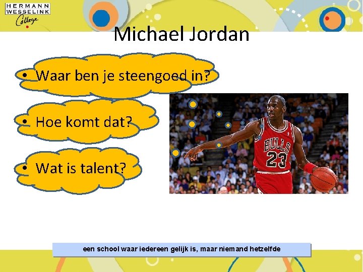 Michael Jordan • Waar ben je steengoed in? • Hoe komt dat? • Wat