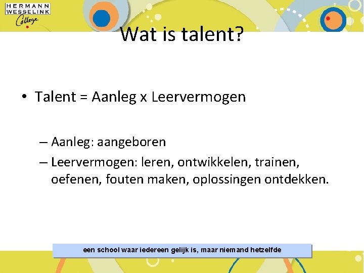 Wat is talent? • Talent = Aanleg x Leervermogen – Aanleg: aangeboren – Leervermogen: