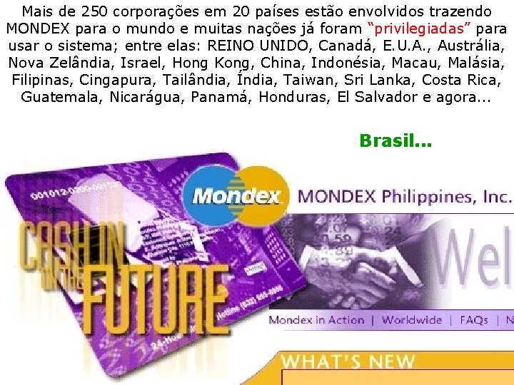 Mais de 250 corporações em 20 países estão envolvidos trazendo MONDEX para o mundo Mais de 250 corporações em 20 países estão envolvidos trazendo MONDEX para o mundo
