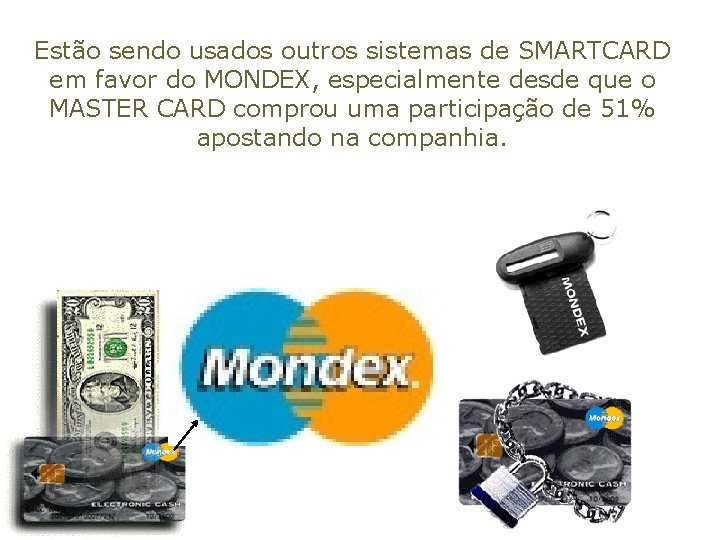 Estão sendo usados outros sistemas de SMARTCARD em favor do MONDEX, especialmente desde que