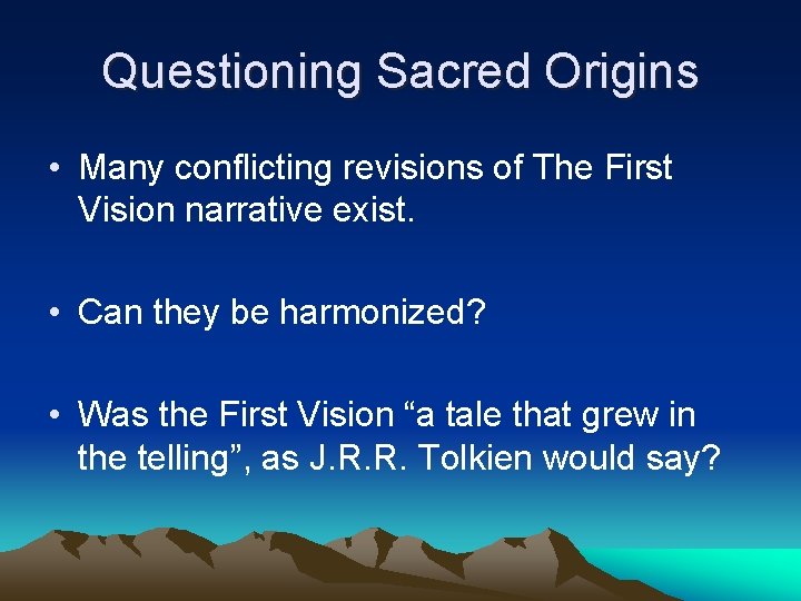 Questioning Sacred Origins • Many conflicting revisions of The First Vision narrative exist. •