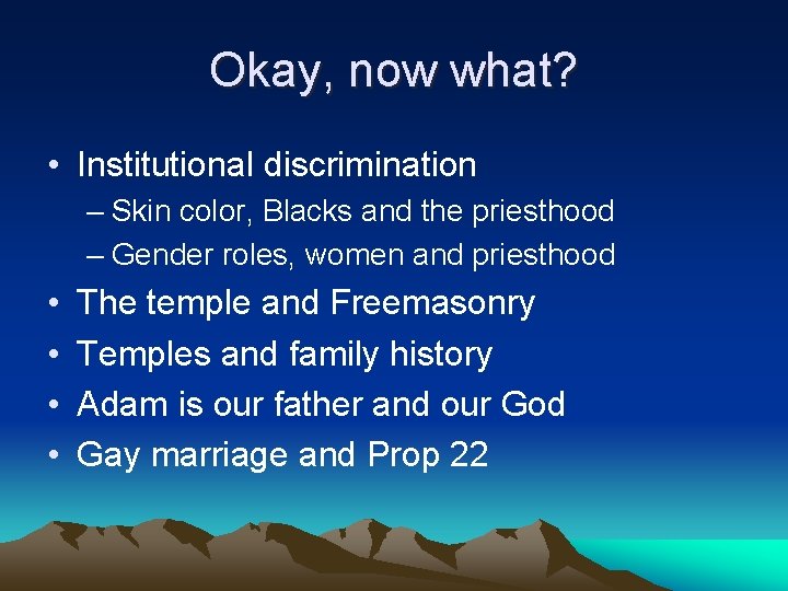 Okay, now what? • Institutional discrimination – Skin color, Blacks and the priesthood –