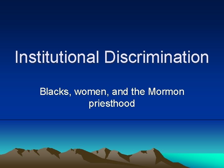 Institutional Discrimination Blacks, women, and the Mormon priesthood 