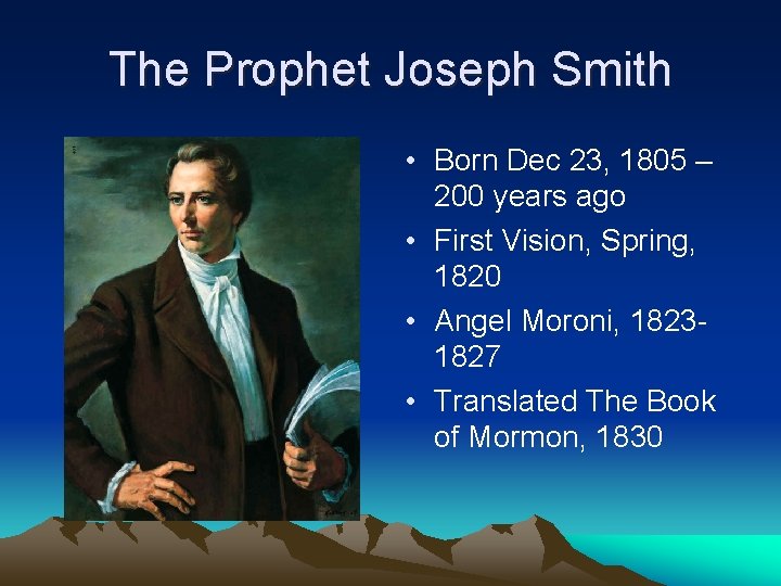 The Prophet Joseph Smith • Born Dec 23, 1805 – 200 years ago •