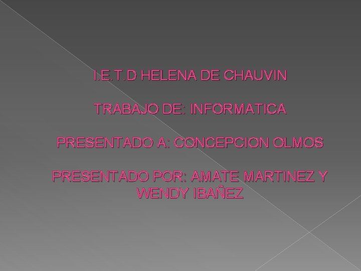 I. E. T. D HELENA DE CHAUVIN TRABAJO DE: INFORMATICA PRESENTADO A: CONCEPCION OLMOS