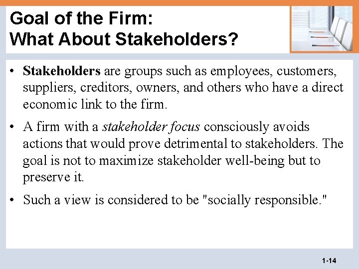 Goal of the Firm: What About Stakeholders? • Stakeholders are groups such as employees,