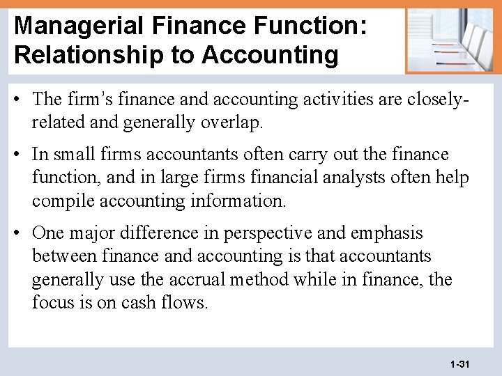 Managerial Finance Function: Relationship to Accounting • The firm’s finance and accounting activities are