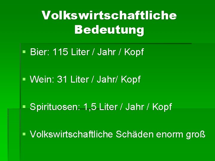 Volkswirtschaftliche Bedeutung § Bier: 115 Liter / Jahr / Kopf § Wein: 31 Liter Volkswirtschaftliche Bedeutung § Bier: 115 Liter / Jahr / Kopf § Wein: 31 Liter