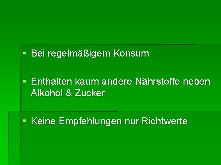§ Bei regelmäßigem Konsum § Enthalten kaum andere Nährstoffe neben Alkohol & Zucker § § Bei regelmäßigem Konsum § Enthalten kaum andere Nährstoffe neben Alkohol & Zucker §