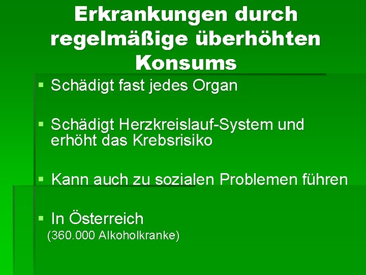 Erkrankungen durch regelmäßige überhöhten Konsums § Schädigt fast jedes Organ § Schädigt Herzkreislauf-System und Erkrankungen durch regelmäßige überhöhten Konsums § Schädigt fast jedes Organ § Schädigt Herzkreislauf-System und