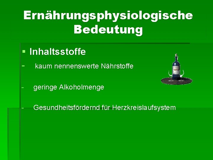 Ernährungsphysiologische Bedeutung § Inhaltsstoffe - kaum nennenswerte Nährstoffe - geringe Alkoholmenge - Gesundheitsfördernd für Ernährungsphysiologische Bedeutung § Inhaltsstoffe - kaum nennenswerte Nährstoffe - geringe Alkoholmenge - Gesundheitsfördernd für